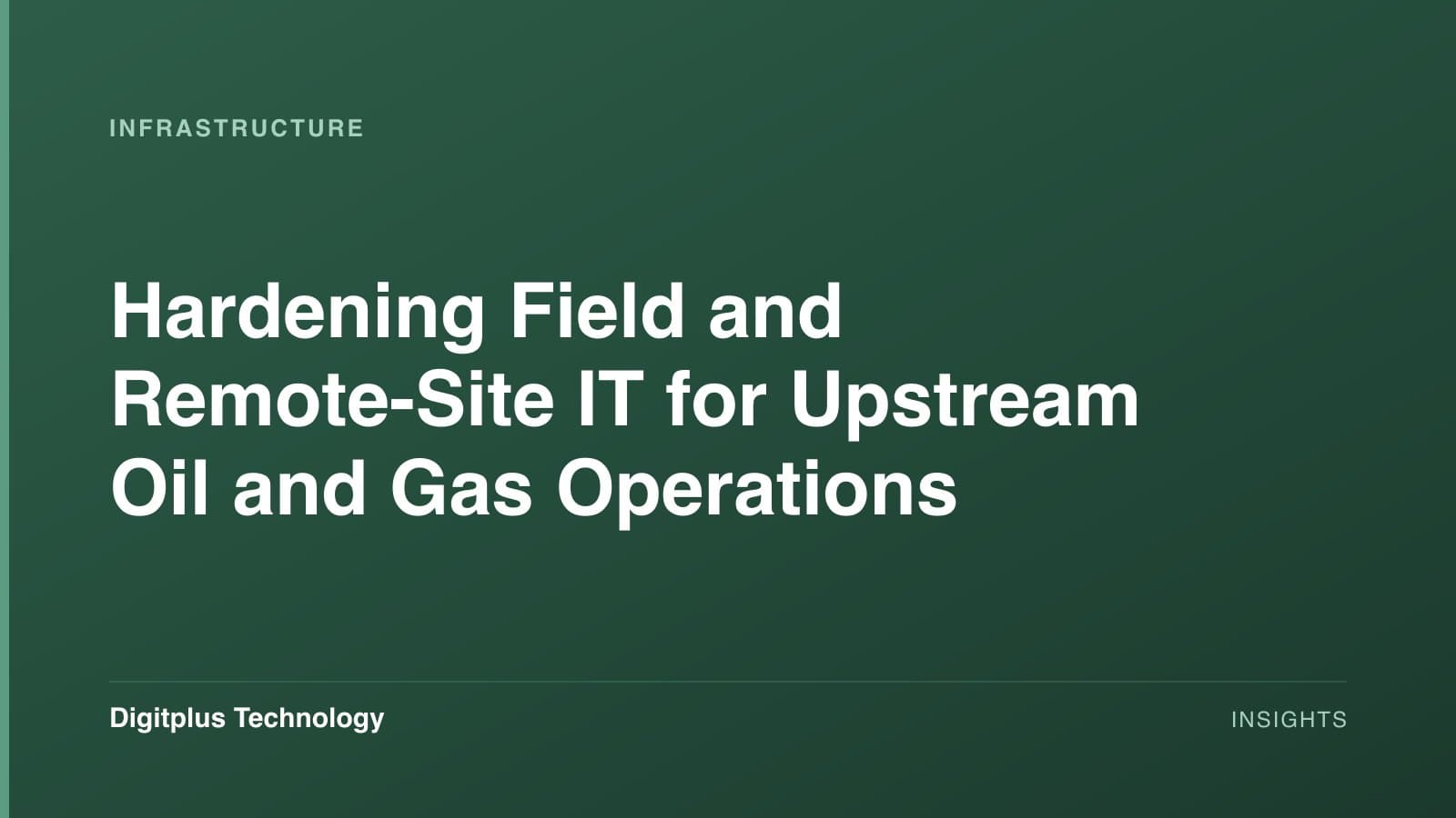 Branded cover: the article title "Hardening Field and Remote-Site IT for Upstream Oil and Gas Operations" set in white on a dark green gradient, labelled Infrastructure, with the Digitplus Technology wordmark.